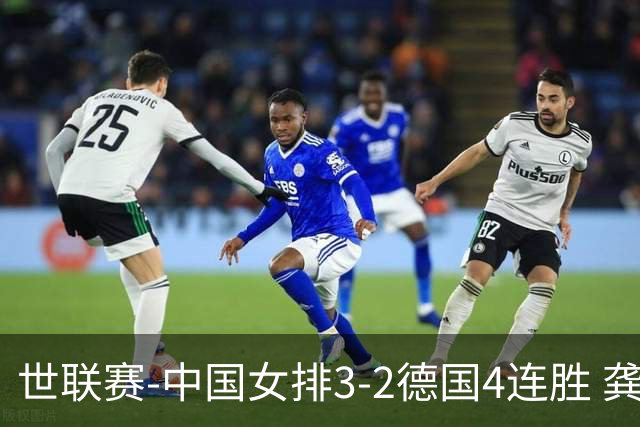 世联赛-中国女排3-2德国4连胜 龚翔宇夺赛点庄宇珊27分